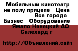 Мобильный кинотеатр на полу прицепе › Цена ­ 1 000 000 - Все города Бизнес » Оборудование   . Ямало-Ненецкий АО,Салехард г.